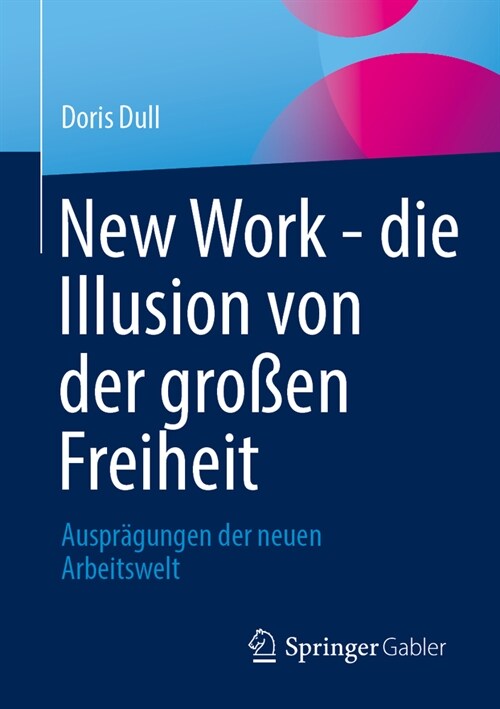 New Work - Die Illusion Von Der Gro?n Freiheit: Auspr?ungen Der Neuen Arbeitswelt (Paperback, 1. Aufl. 2023)