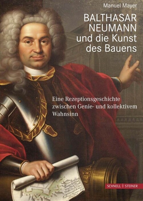 Balthasar Neumann Und Die Kunst Des Bauens: Eine Rezeptionsgeschichte Zwischen Genie- Und Kollektivem Wahnsinn (Hardcover)