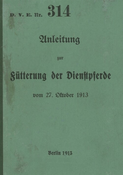 D.V.E. Nr. 314 Anleitung zur F?terung der Dienstpferde: 1913 - Neuauflage 2023 (Paperback)