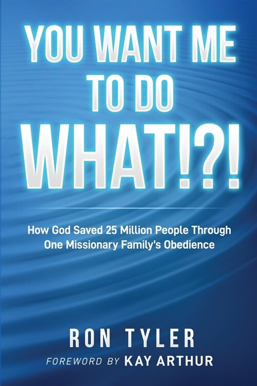 You Want Me to Do What!?!: How God Saved 25 Million People Through One Missionary Familys Obedience (Paperback)