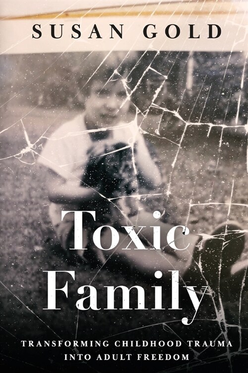 Toxic Family: Transforming Childhood Trauma into Adult Freedom (Paperback)