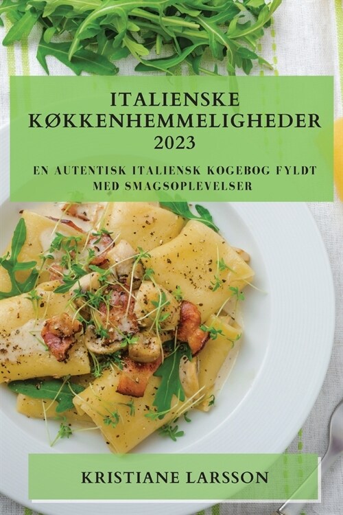 Italienske K?kenhemmeligheder 2023: En autentisk italiensk kogebog fyldt med smagsoplevelser (Paperback)