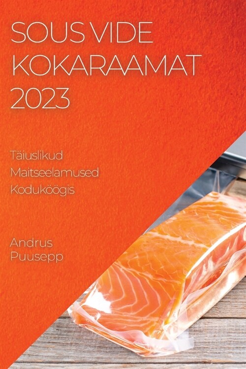 Sous Vide Kokaraamat 2023: Sous Vide Kokaraamat 2023 (Paperback)