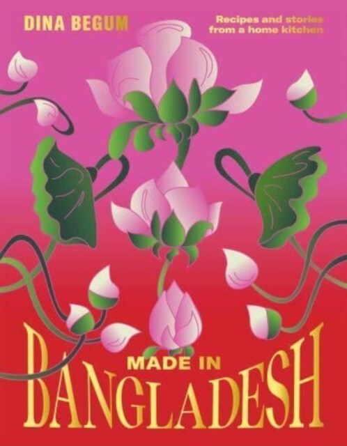 Made in Bangladesh : Recipes and Stories from a Home Kitchen (Hardcover)