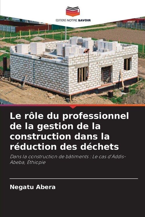 Le r?e du professionnel de la gestion de la construction dans la r?uction des d?hets (Paperback)