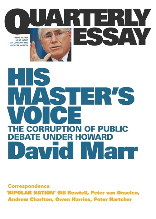 His Masters Voice: The Corruption of Public Debate Under Howard; Quarterly Essay 26 (Paperback)