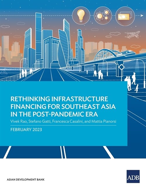 Rethinking Infrastructure Financing for Southeast Asia in the Post-Pandemic Era (Paperback)