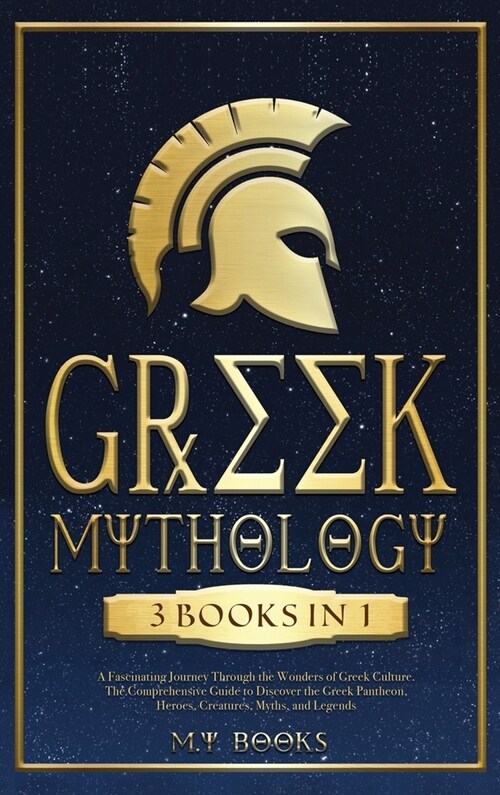 Greek Mythology: [3 in 1] A Fascinating Journey Through the Wonders of Greek Culture Comprehensible Guide to Discover the Greek Pantheo (Hardcover)
