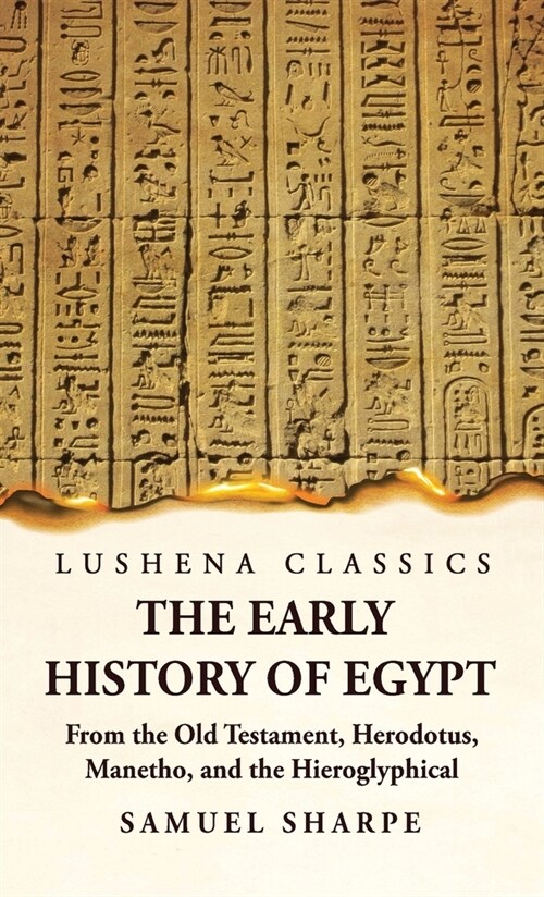 The Early History of Egypt From the Old Testament, Herodotus, Manetho, and the Hieroglyphical Incriptions (Hardcover)