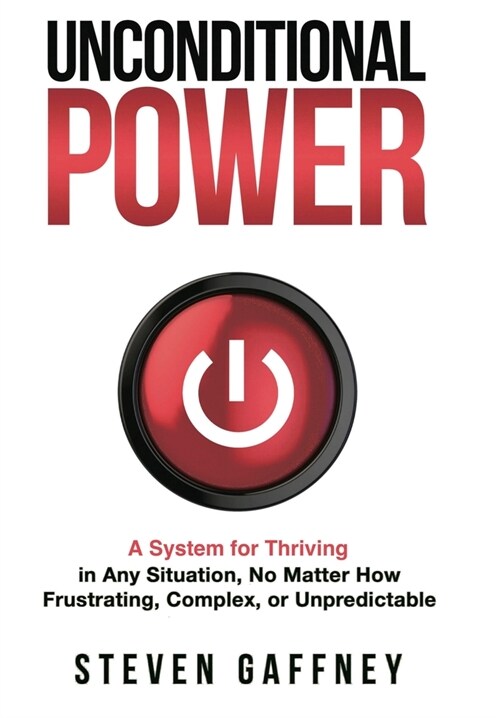 Unconditional Power: Thriving in Any Situation, No Matter How Frustrating, Complex, or Unpredictable (Hardcover)