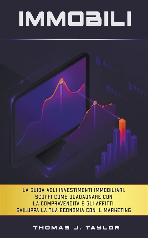 Immobili: La guida agli investimenti immobiliari. Scopri Come Guadagnare con la Compravendita e gli Affitti. Sviluppa la tua Eco (Paperback)