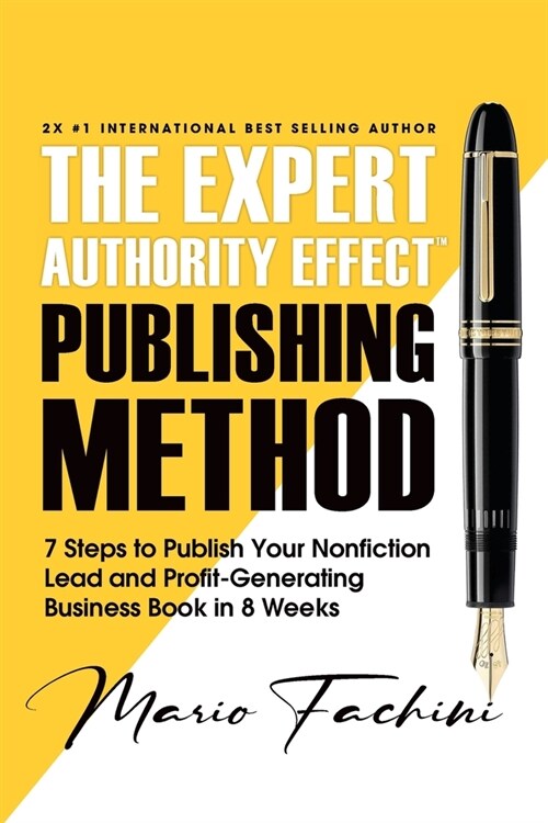 The Expert Authority Effect(TM) Publishing Method: 7 Steps to Publish Your Nonfiction Lead & Profit-Generating Business Book in 8 Weeks (Paperback, 2)