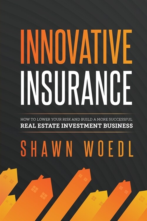 Innovative Insurance: How to Lower Your Risk and Build a More Successful Real Estate Investment Business (Paperback)