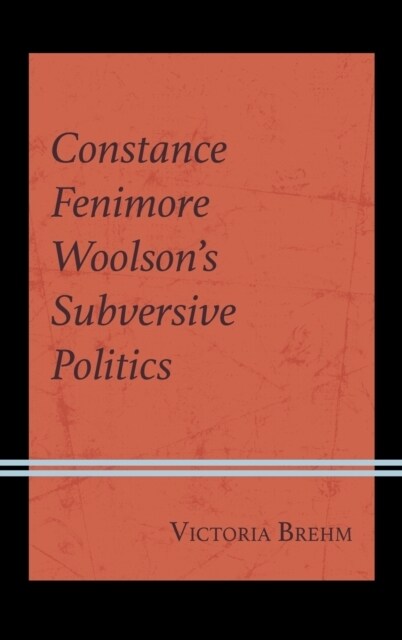 Constance Fenimore Woolsons Subversive Politics (Hardcover)