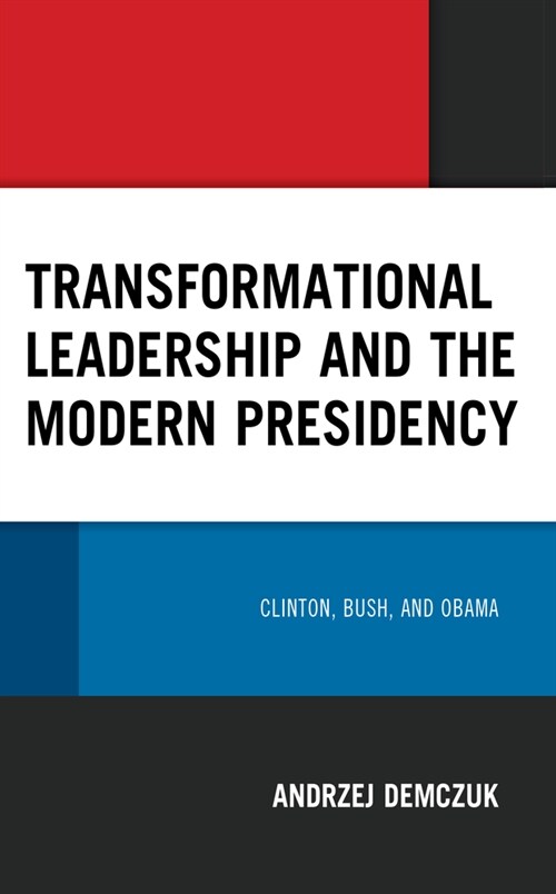 Transformational Leadership and the Modern Presidency: Clinton, Bush, and Obama (Hardcover)