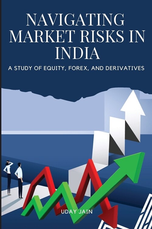 Navigating Market Risks in India A Study of Equity, Forex, and Derivatives (Paperback)
