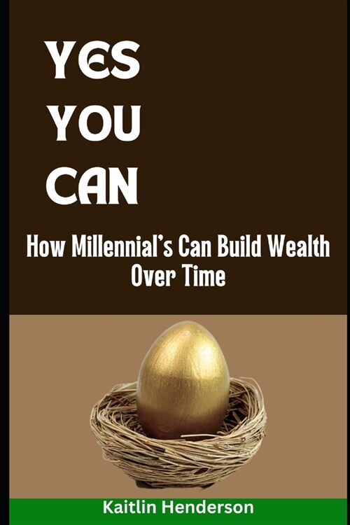 Yes You Can: How Millennials Can Build Wealth Over Time (Paperback)