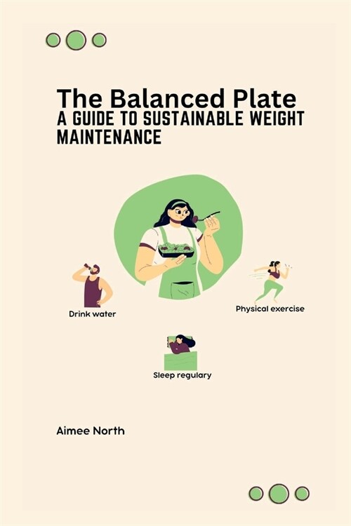 The Balanced Plate: A Guide to Sustainable Weight Maintenance (Paperback)