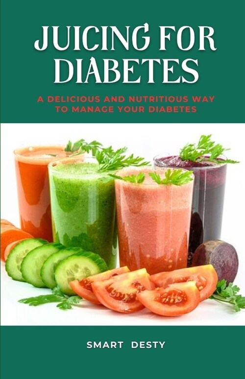 Juicing for Diabetes: A Delicious and Nutritious Way to Manage Your Diabetes! (Paperback)