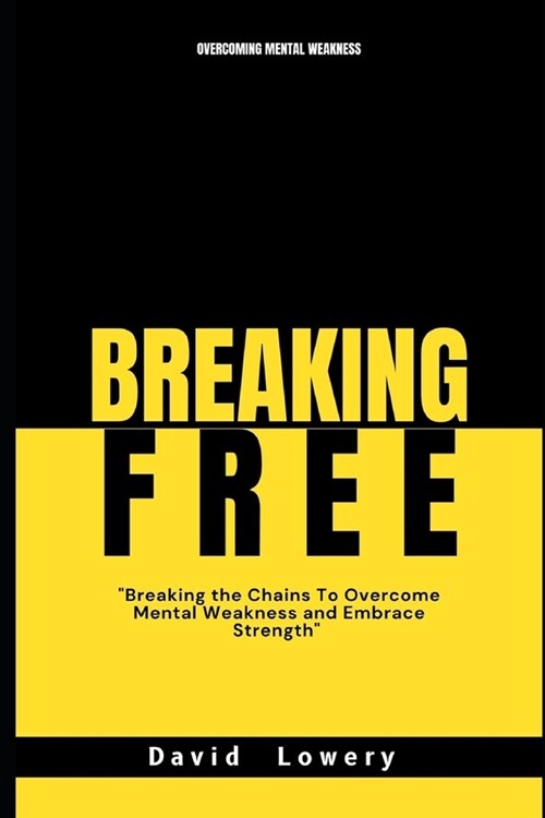 Breaking Free: Breaking the chains to overcome mental weakness and embrace strength (Paperback)