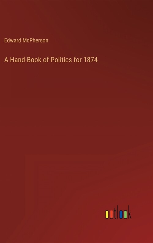 A Hand-Book of Politics for 1874 (Hardcover)