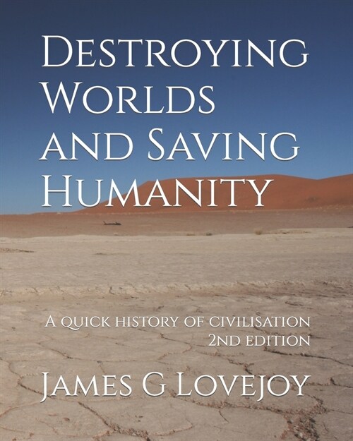 Destroying Worlds and Saving Humanity: A quick history of civilisation (Paperback)
