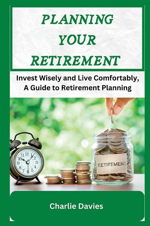 Planning Your Retirement: Invest Wisely and Live Comfortably, A Guide to Retirement Planning (Paperback)