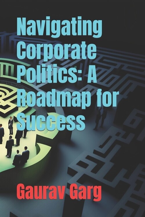 Navigating Corporate Politics: A Roadmap for Success (Paperback)