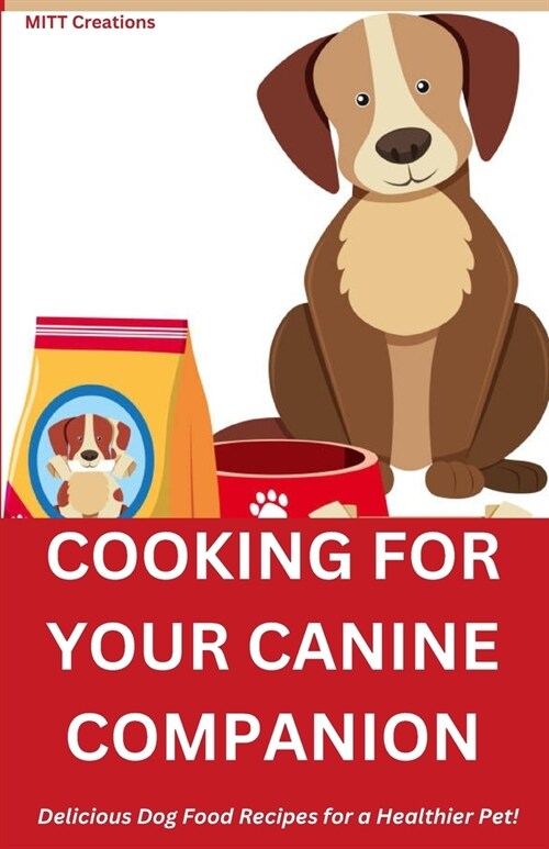 Cooking for Your Canine Companion: Delicious Dog Food Recipes for a Healthier Pet! 5.5*8.5 (Paperback)