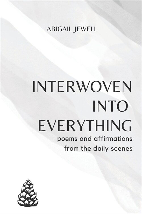 Interwoven into Everything: poems and affirmations from the daily scenes (Paperback)