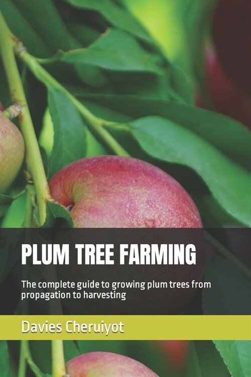 Plum Tree Farming: The complete guide to growing plum trees from propagation to harvesting (Paperback)