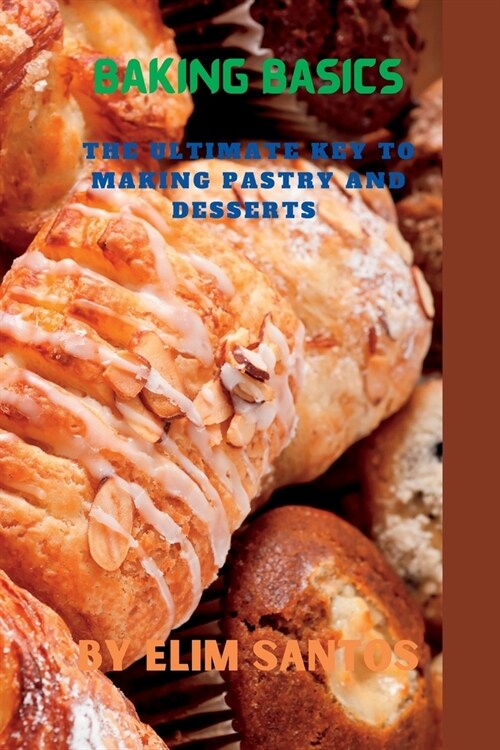 Baking basics: The ultimate key to making pastry and desserts (Paperback)