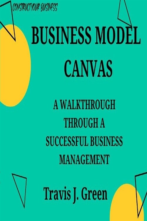 Business Model Canva: A Walkthrough Through a Successful Business Management (Paperback)
