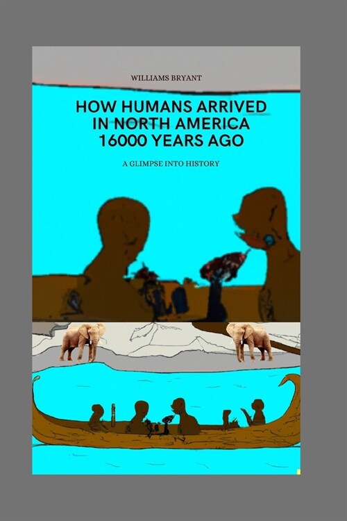 How humans arrived in North America 16000 years ago: A Glimpse into History (Paperback)