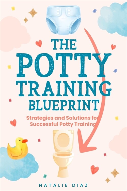 The Potty Training Blueprint: Strategies and Solutions for Successful Potty Training (Paperback)