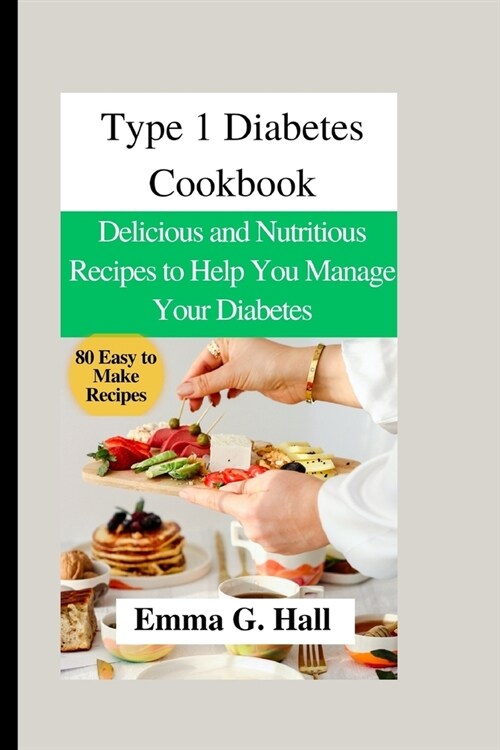 Type 1 Diabetes Cookbook: Delicious and Nutritious Recipes to Help You Manage Your Diabetes (Paperback)