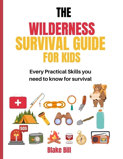 The Wilderness Survival guide for Kids: Every Practical Skills you need to know for survival (Paperback)