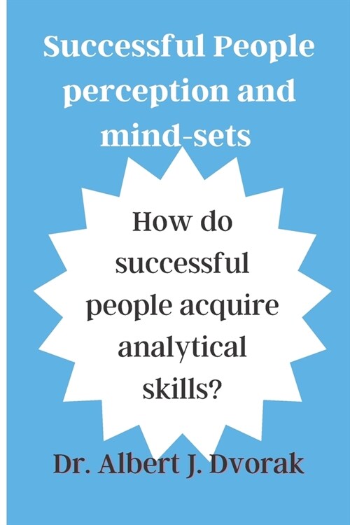 Successful Peoples perception and mind-sets: How do successful people acquire analytical skills? (Paperback)