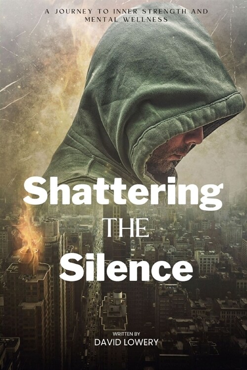 Shattering the silence: A Journey to Inner Strength and Mental Wellness (Paperback)