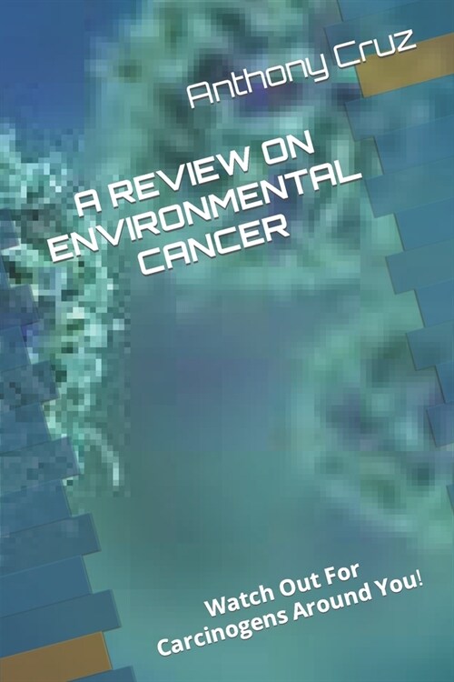 A Review on Environmental Cancer: Watch Out For Carcinogens Around You (Paperback)