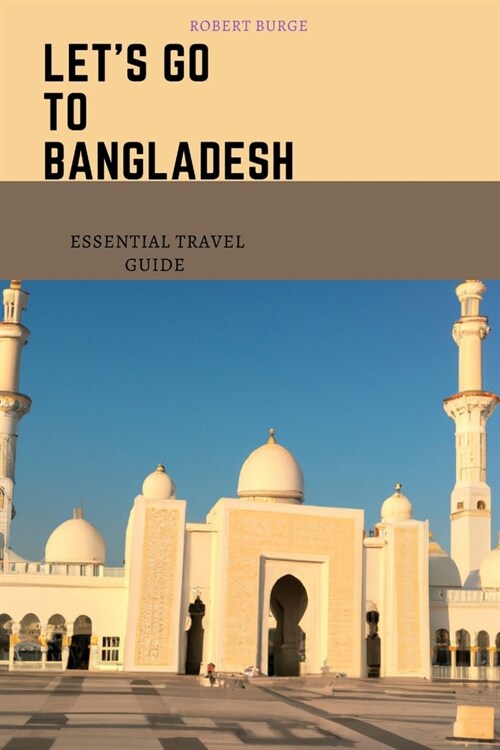 Lets Go To Bangladesh: Essential Travel guide. (Paperback)