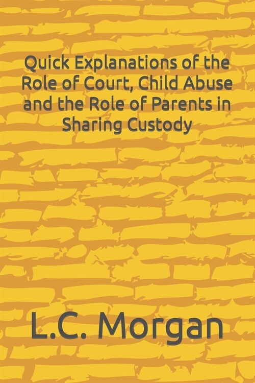 Quick Explanations of the Role of Court, Child Abuse and the Role of Parents in Sharing Custody (Paperback)