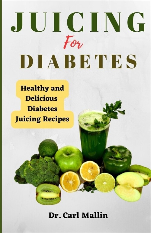 Juicing for diabetes: Healthy and Delicious Diabetes Juicing Recipes (Paperback)