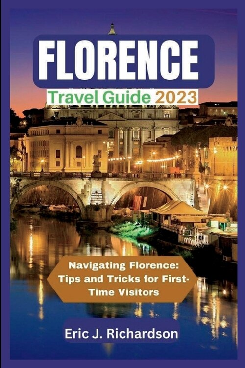 Florence Travel Guide 2023: Navigating Florence: Tips and Tricks for First-Time Visitors (Paperback)