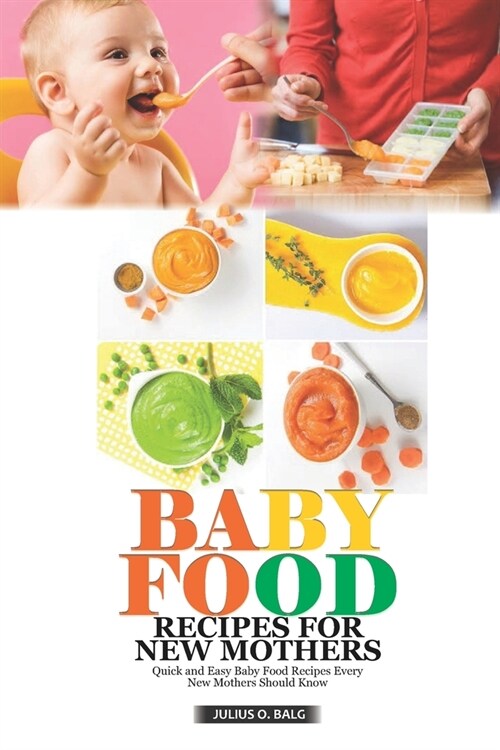 Baby Food Recipes for New Mothers: Quick and Easy Baby Food Recipes Every New Mom Should Know (Paperback)