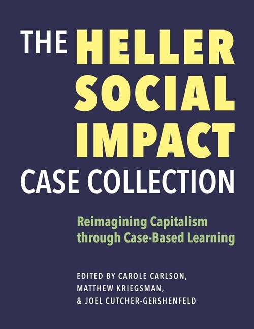 The Heller Social Impact Case Collection: Reimagining Capitalism Through Case-Based Learning Volume 1 (Hardcover)