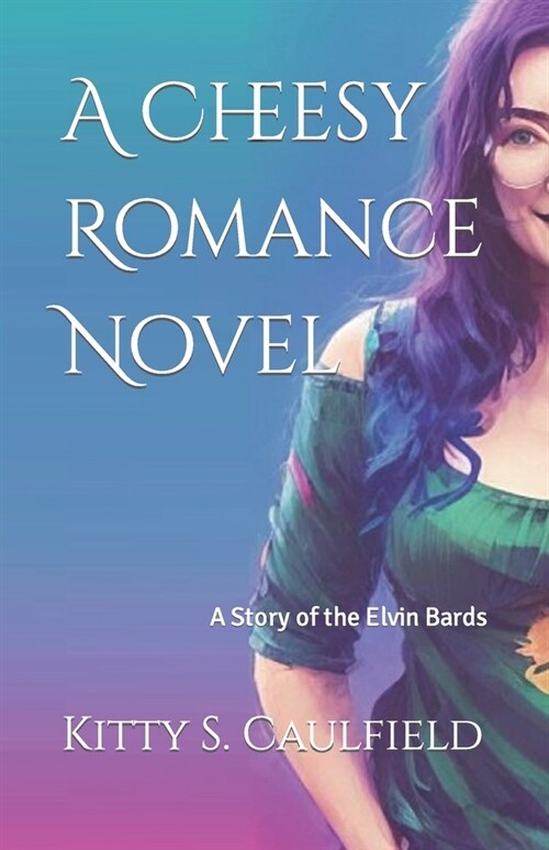 A Cheesy Romance Novel: A Story of the Elvin Bards (Paperback)