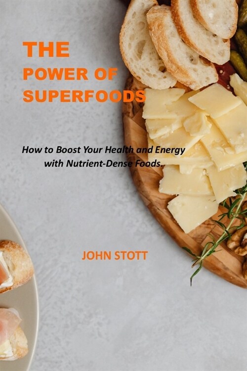 The Power of Superfoods: How to Boost Your Health and Energy with Nutrient-Dense Foods. (Paperback)