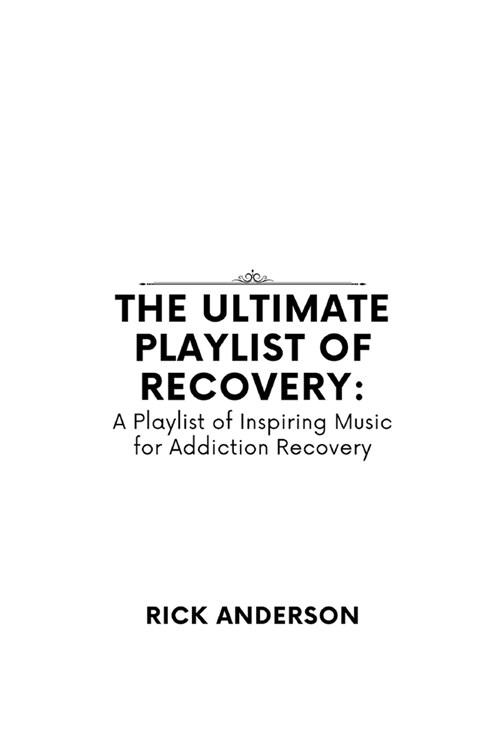 The Ultimate Playlist of Recovery: A Playlist of Inspiring Music for Addiction Recovery (Paperback)