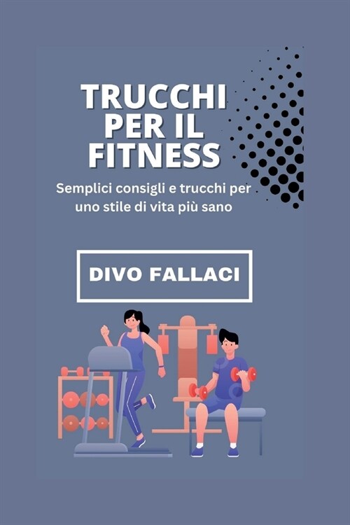 Trucchi per il fitness: Semplici consigli e trucchi per uno stile di vita pi?sano (Paperback)